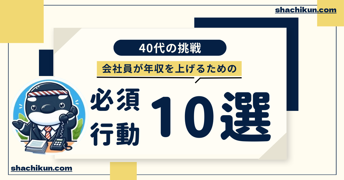 40代の会社員が年収を上げるために現在の行動を見直して新たに始めるべき10個の行動を説明します。